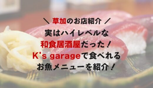 草加の駅チカ「K’s garage」のお魚メニューをご紹介！実は激熱な和食居酒屋！