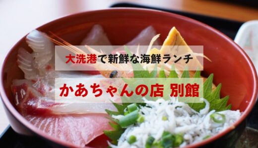 大洗「かあちゃんの店 別館」に初来訪。窓辺で海鮮丼定食をいただいたレポ。